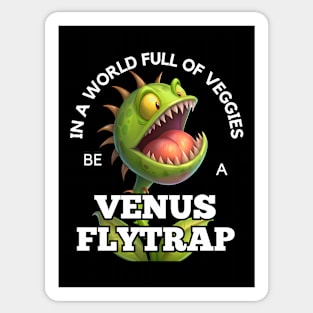 Venus Flytrap - In A World Full of Veggies Be A Venus Flytrap Sticker